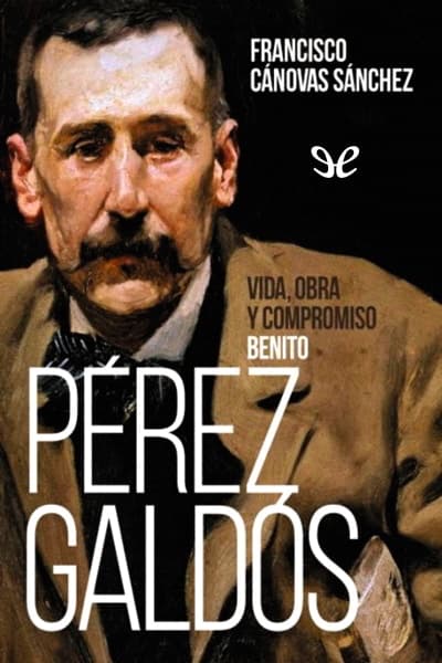 Benito Pérez Galdós: Vida, obra y compromiso